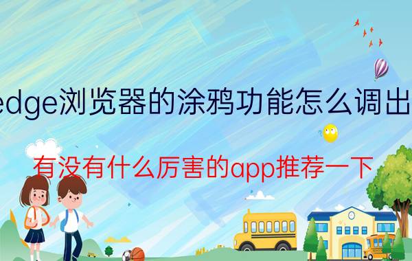 edge浏览器的涂鸦功能怎么调出来 有没有什么厉害的app推荐一下？